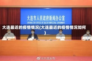 大连最近的疫情情况(大连最近的疫情情况如何)