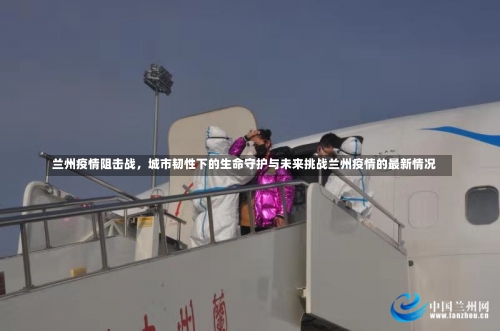 兰州疫情阻击战	，城市韧性下的生命守护与未来挑战兰州疫情的最新情况-第2张图片