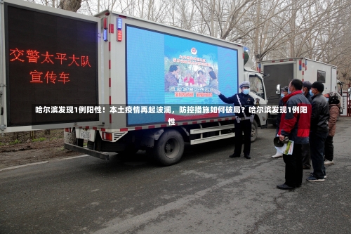 哈尔滨发现1例阳性！本土疫情再起波澜，防控措施如何破局？哈尔滨发现1例阳性-第2张图片