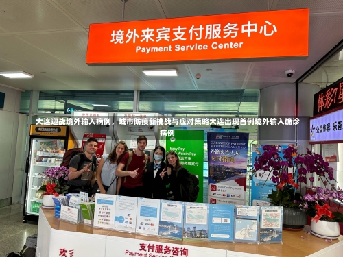 大连迎战境外输入病例，城市防疫新挑战与应对策略大连出现首例境外输入确诊病例-第1张图片