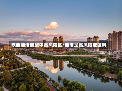 陕西商洛调整中高风险区/商洛是高风险地区吗-第2张图片